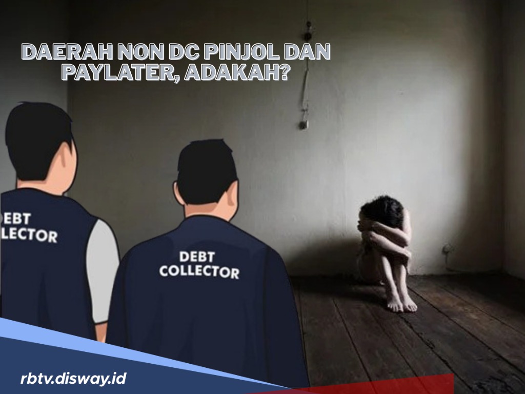 Daerah Non DC Pinjol dan Paylater, Apakah Benar Ada? 