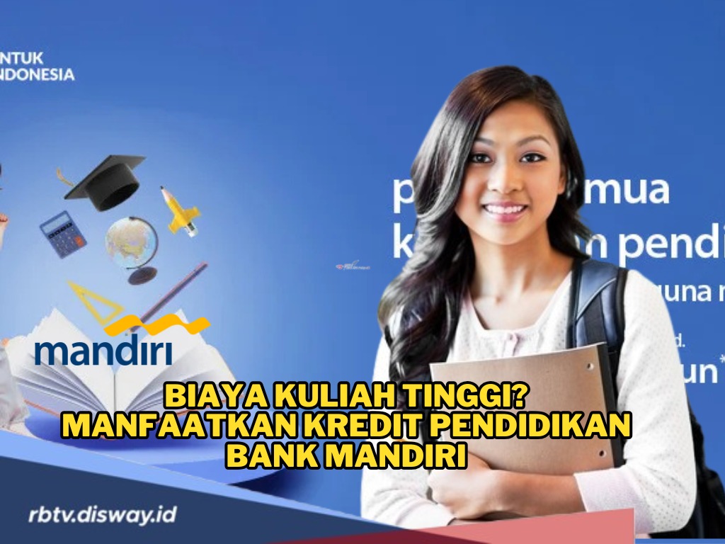 Biaya Kuliah Tinggi? Coba, Manfaatkan Kredit Pendidikan Bank Mandiri, Ini Syarat dan Cara Mengajukannya