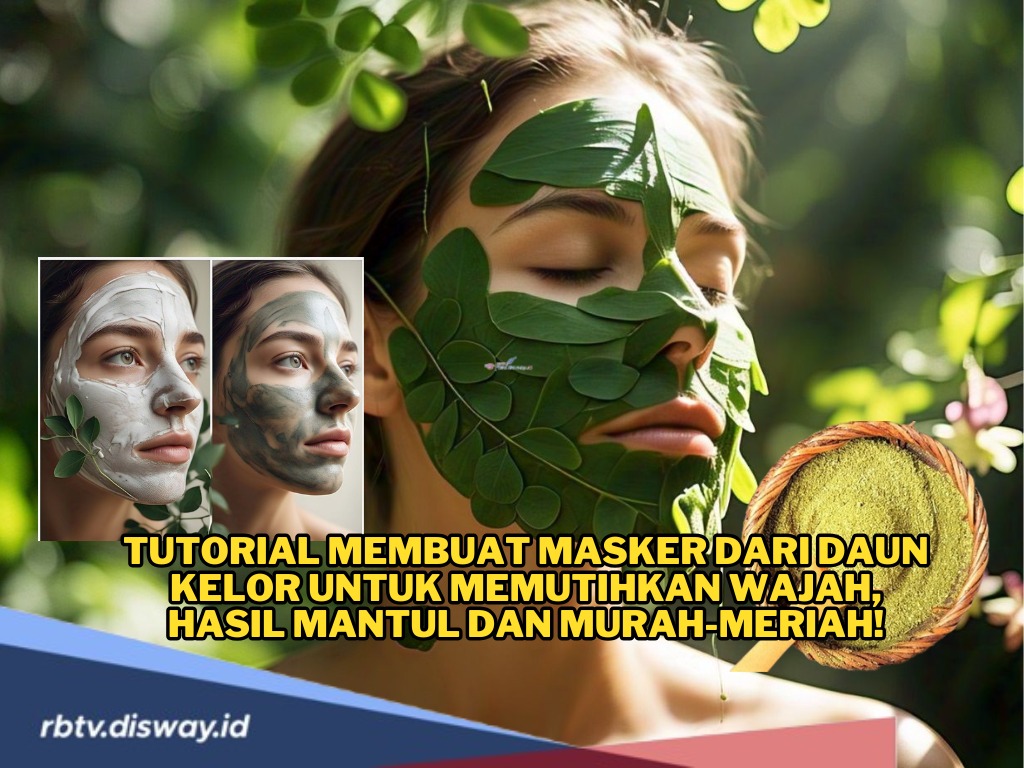 Tak Perlu Perawatan Mahal, Ini Tutorial Membuat Masker dari Daun Kelor untuk Memutihkan Wajah, Pasti Berhasil