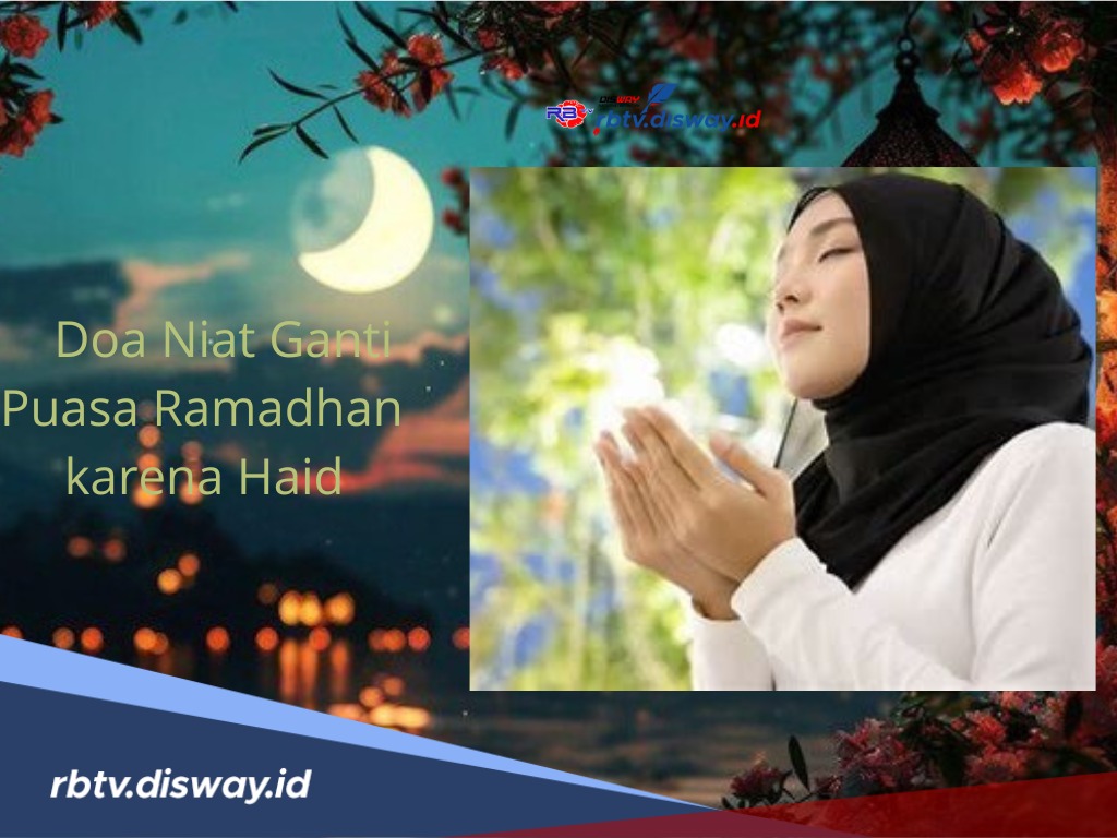 Doa Niat Ganti Puasa Ramadhan karena Haid, Lengkap dengan Terjemahan dan Tata Caranya