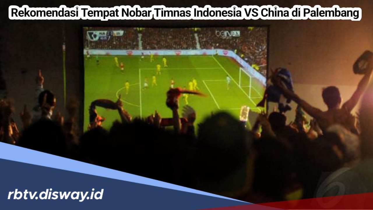 Malam Ini, Cek Lokasi Nobar Timnas Indonesia VS China di Palembang dan Sekitarnya 