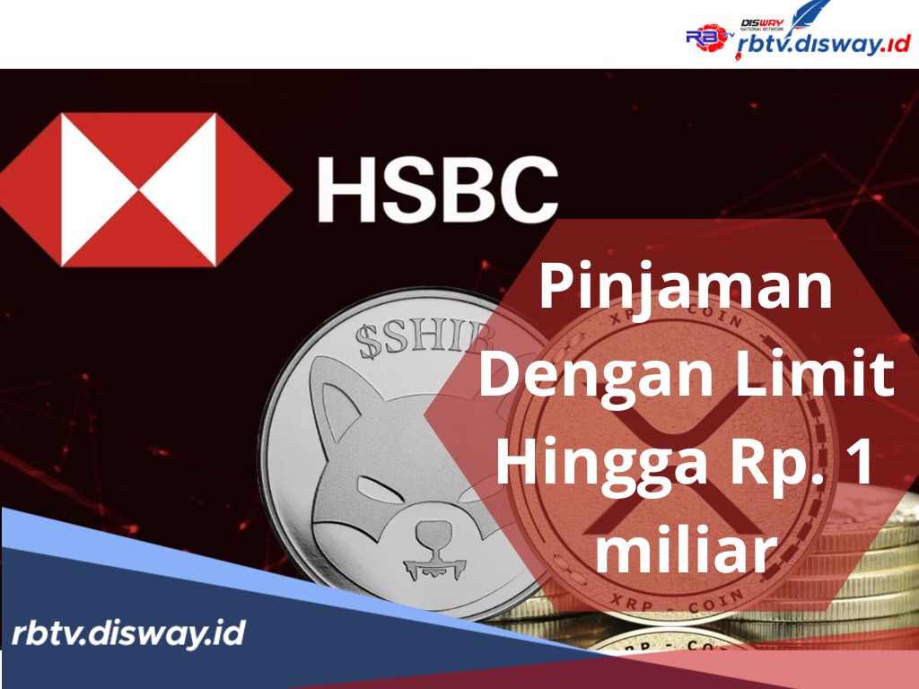 Limit Hingga Rp 1 Miliar dengan Tenor 3 Tahun, Berikut Syarat dan Tipsnya Bisa Kamu Dapatkan di Bank HSBC