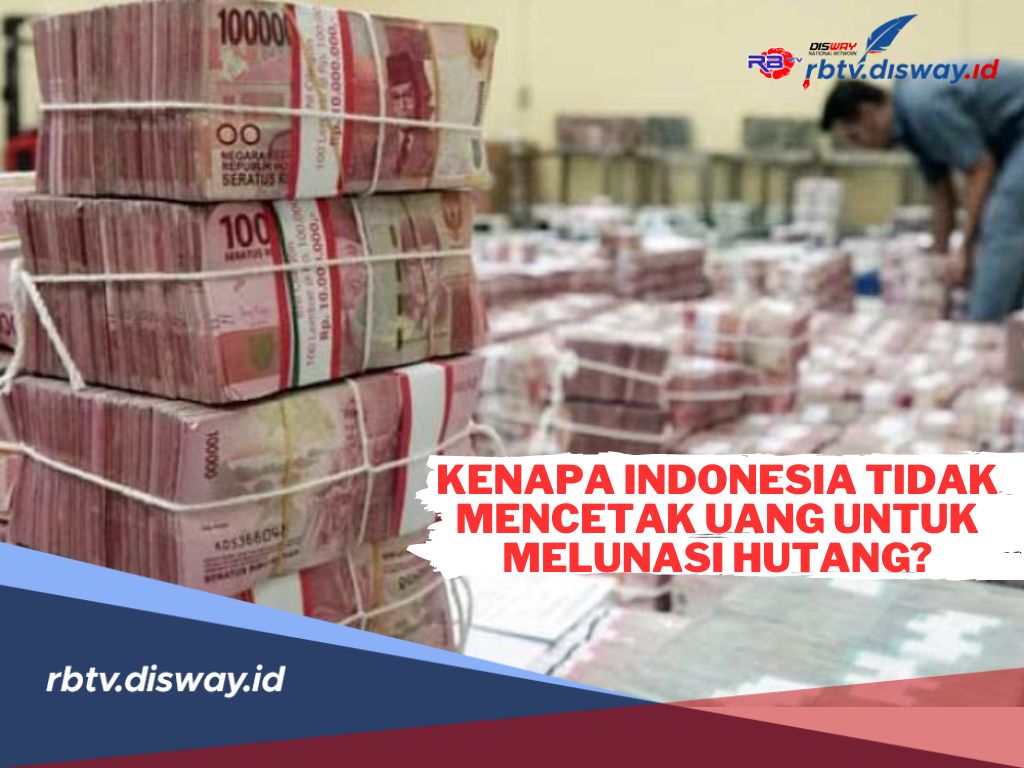 Kenapa Indonesia Tidak Mencetak Uang untuk Melunasi Utang? Ini Alasannya