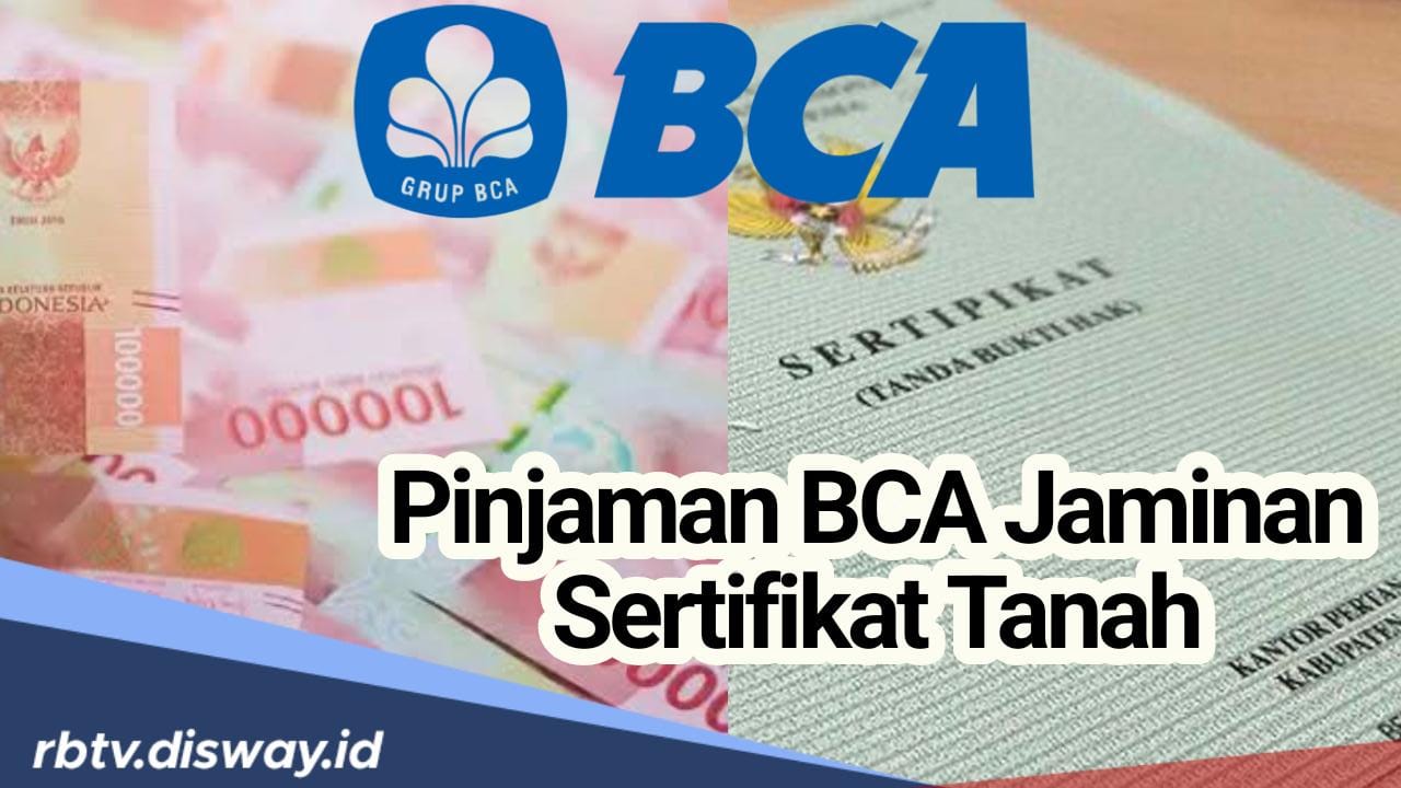 Catat, Ini 17 Syarat Ajukan Pinjaman BCA Jaminan Sertifikat Tanah, Bunga Mulai dari 5,25 Persen per Tahun