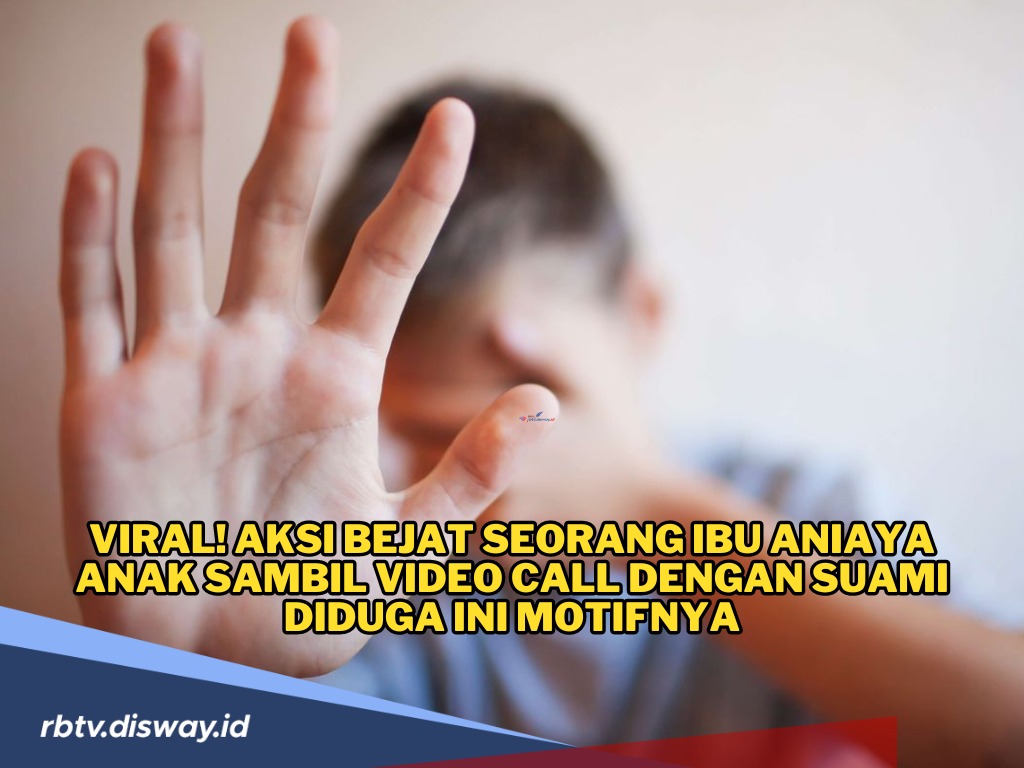 Sungguh Tega! Seorang Ibu Aniaya Anak Sendiri Sambil Video Call dengan Suami, Ini Dugaan Motifnya