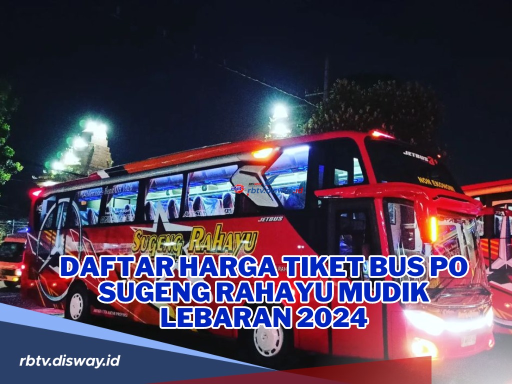 Daftar Harga Tiket Bus PO Sugeng Rahayu untuk Mudik Lebaran 2024, Lengkap dengan Jadwal Keberangkatan 