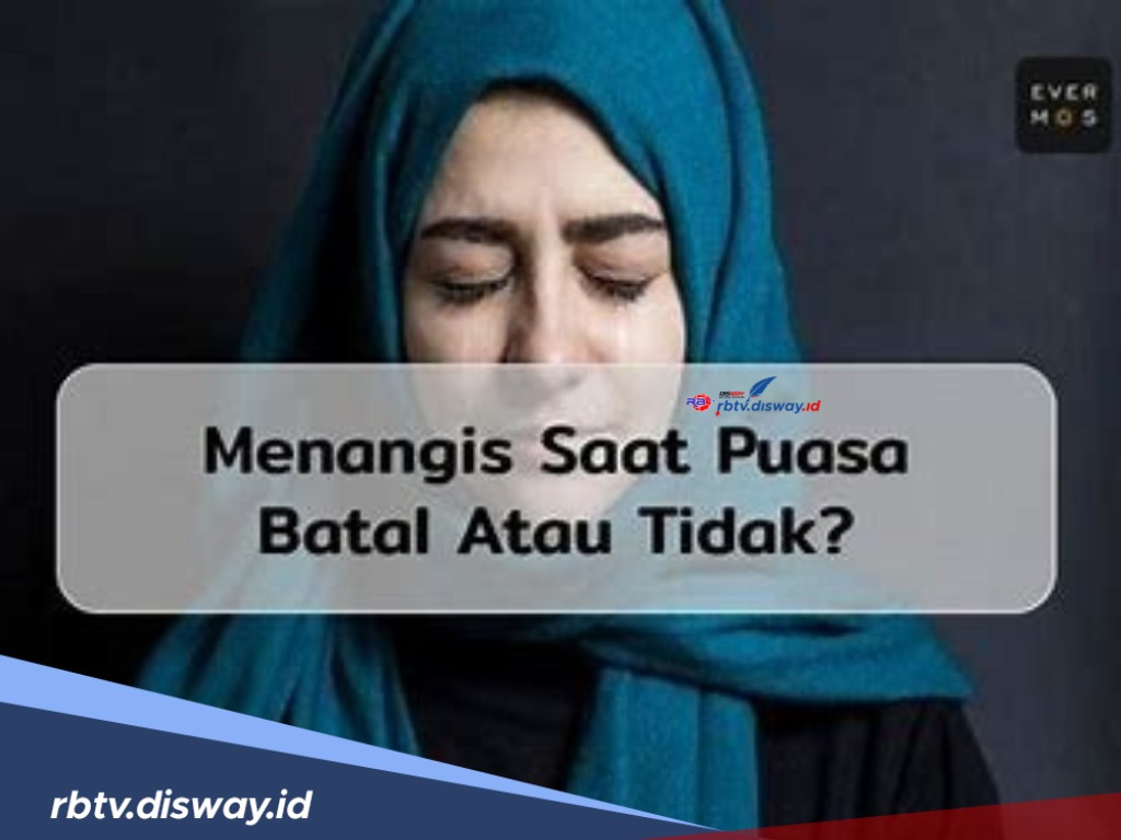 Apakah Menangis Membatalkan Puasa? Ini Hukumnya Menurut Para Ulama, Pahami 12 Hal yang Bikin Batal Puasa