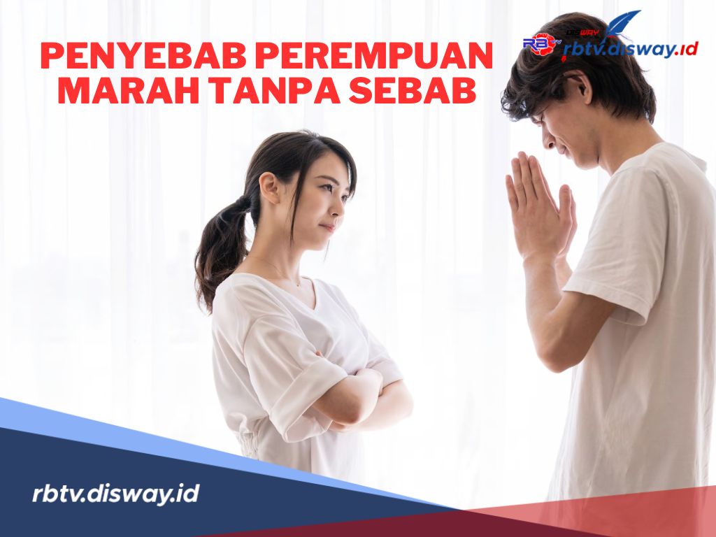 Laki-laki Harus Tahu, Ternyata Ini Penyebab Perempuan Marah Tanpa Sebab