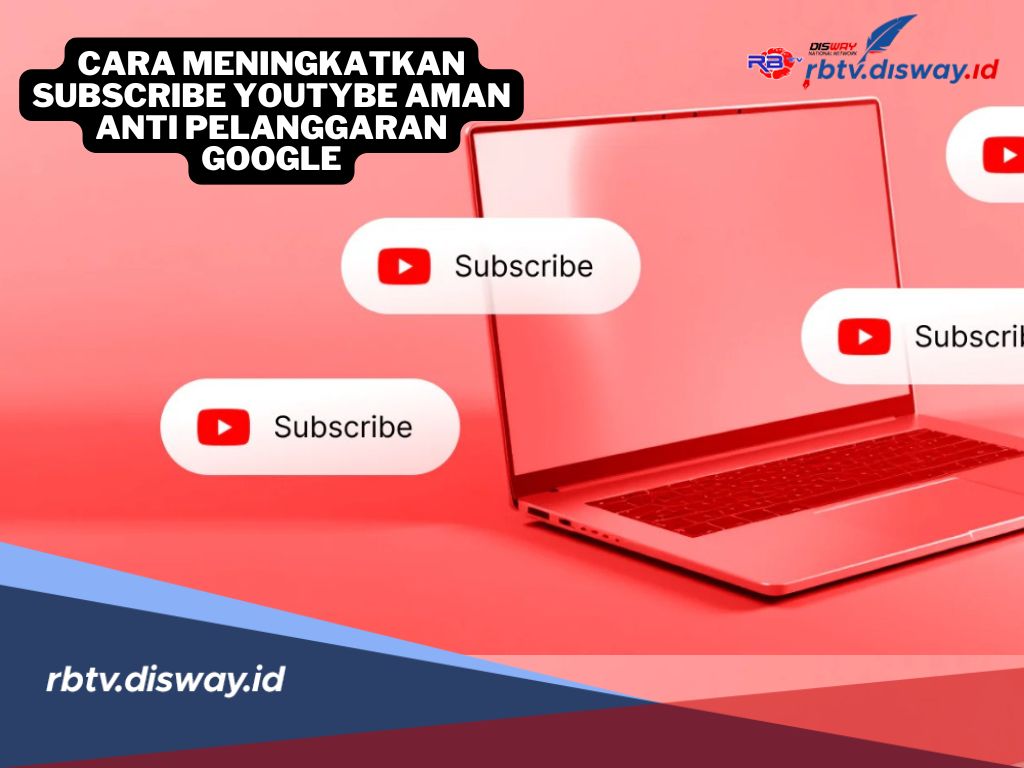 Nih, 7 Cara Meningkatkan Subscribe Youtube dengan Aman, Anti Pelanggaran Google