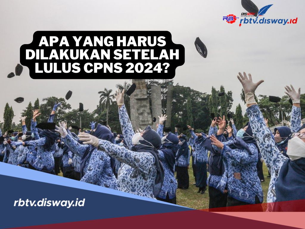 Apa yang Harus Dilakukan Setelah Lulus CPNS 2024? Berikut Tahapan Penting Harus Diikuti