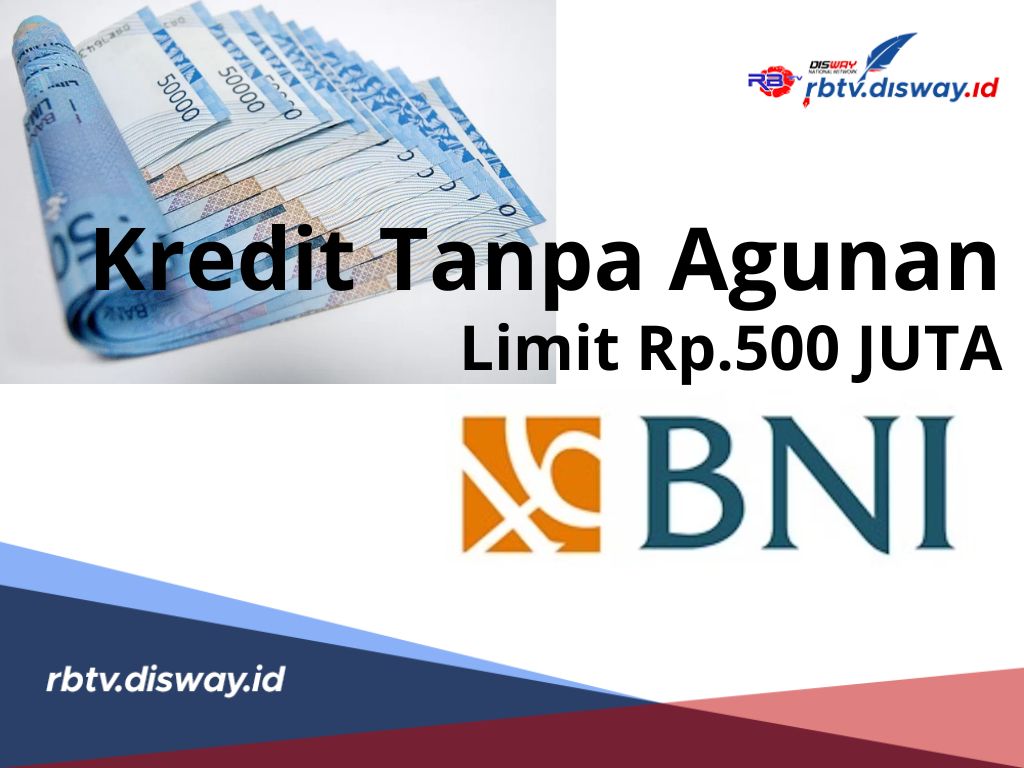 Kredit Tanpa Agunan di BNI, Limit hingga Rp 500 Juta, Begini Cara dan Syaratnya