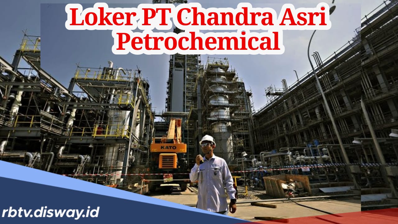 Lowongan Kerja PT Chandra Asri Petrochemical, Ini Posisi yang Dibuka dan Lokasi Penempatan 