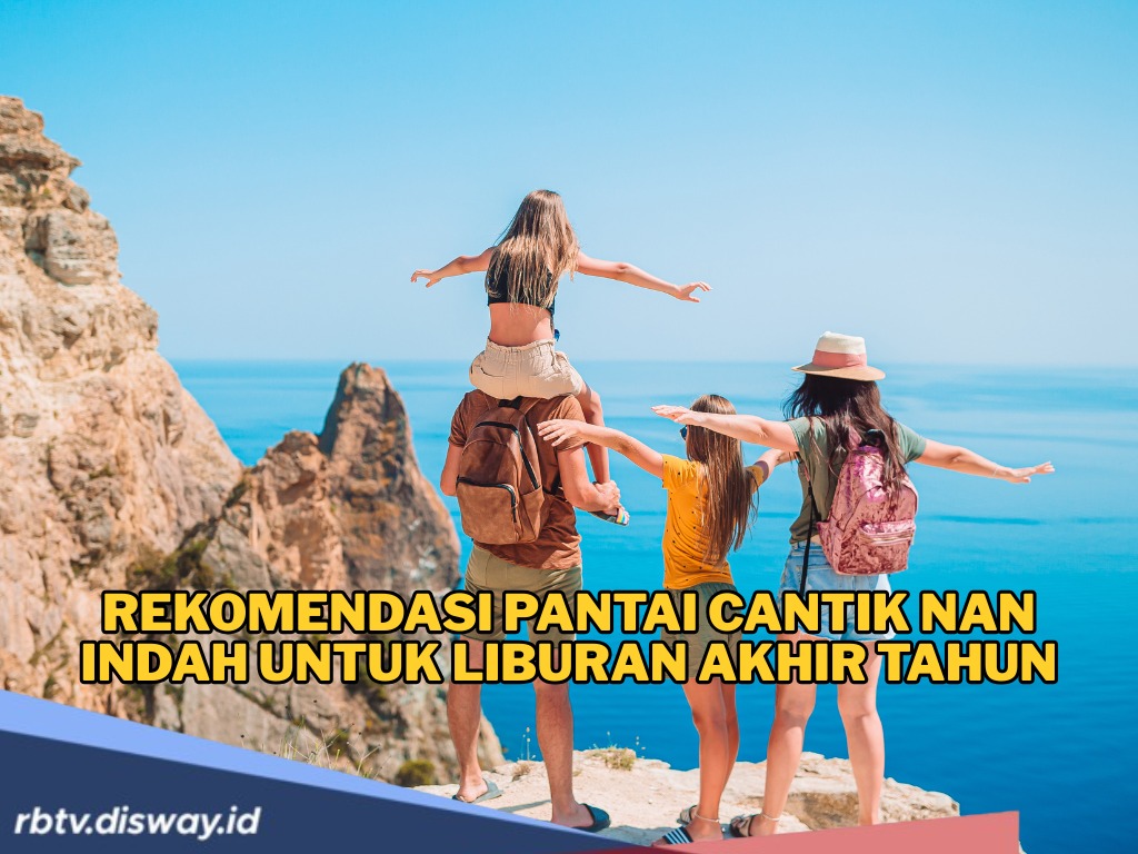 Rekomendasi Lokasi Wisata Pantai Cantik Nan Indah untuk Liburan Akhir Tahun Bersama Keluarga