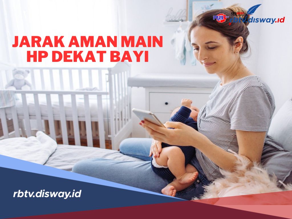 Ini Jarak Aman Main Hp Dekat Bayi! Simak Juga Tips Aman Menggunakan HP Dekat Si Kecil