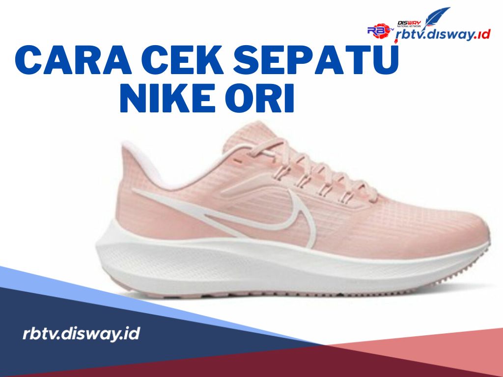 Begini Cara Mudah Cek Sepatu Nike Ori, Agar Tidak Tertipu Sepatu KW , Cek 4 Item Ini