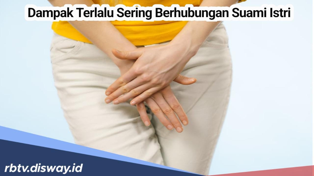 Perhatikan, Ini 9 Dampak Berhubungan Suami Istri Terlalu Sering, Atur Frekuensinya agar Lebih Sehat