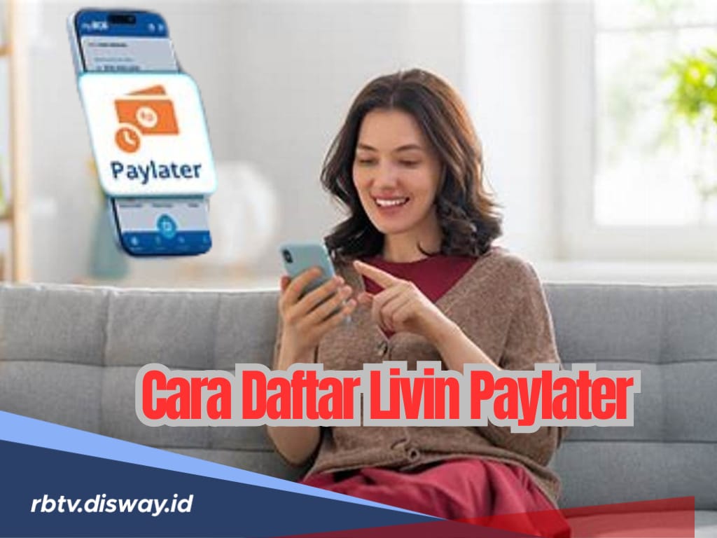 Cara Daftar Livin’ Paylater Bank Mandiri, Limit Rp20 Juta Tenor Angsuran 12 Bulan