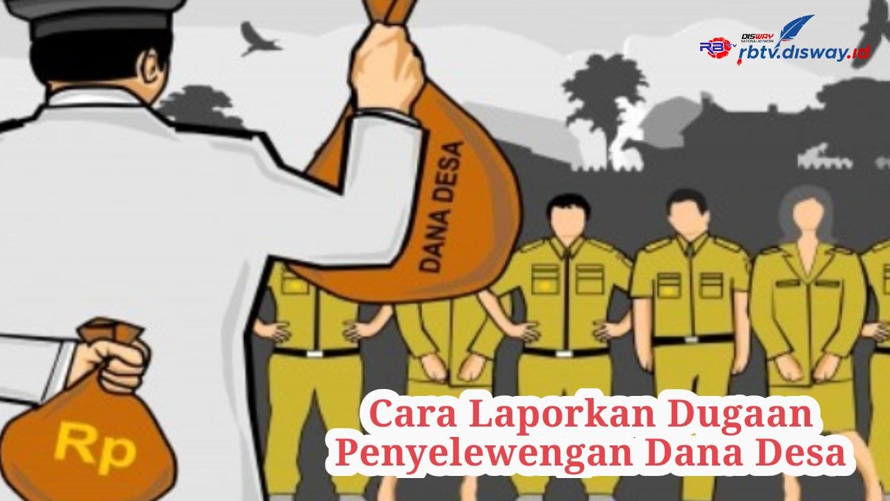 Cara Melaporkan dan Pengawasan Dugaan Penyelewengan Dana Desa