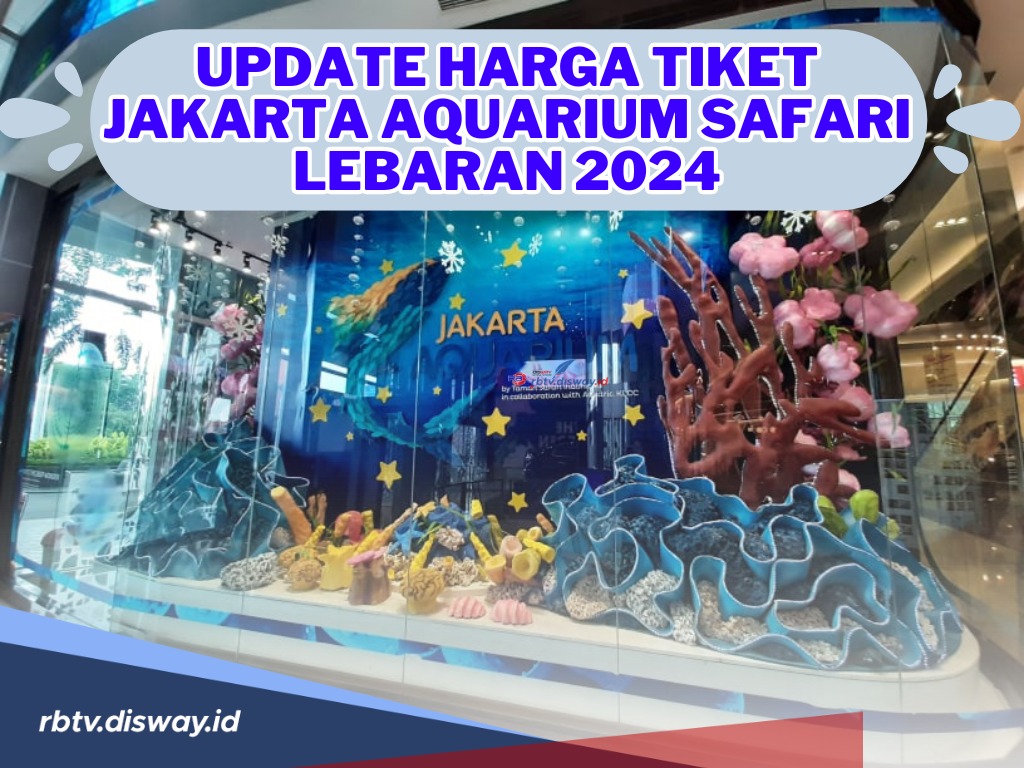 Update Harga Tiket Jakarta Aquarium Safari Lebaran 2024 serta Cara Beli Tiketnya