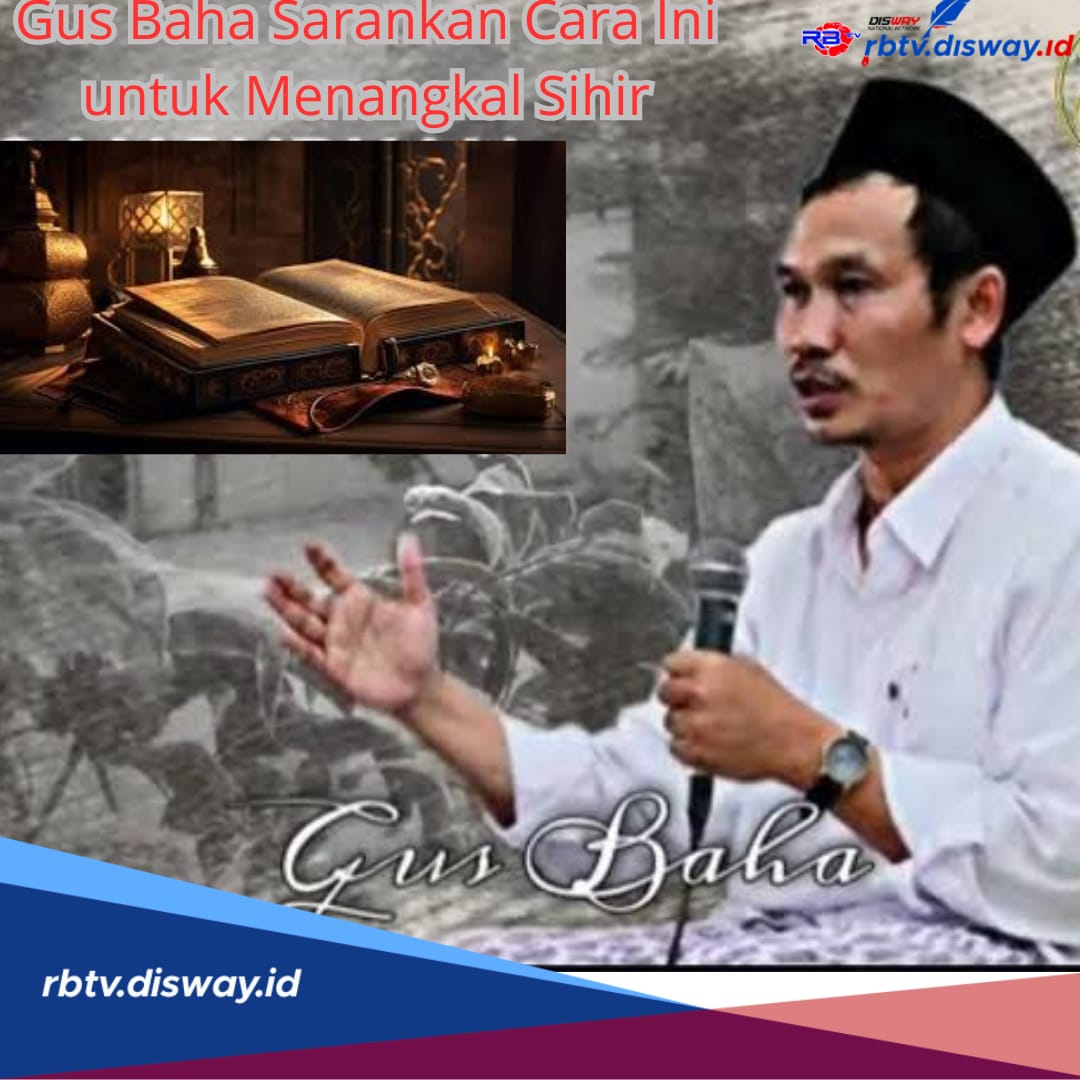 Gus Baha Sarankan Cara Ini untuk Menangkal Sihir atau Santet, Salah Satunya Istiqomah dan Baca Surah Pendek