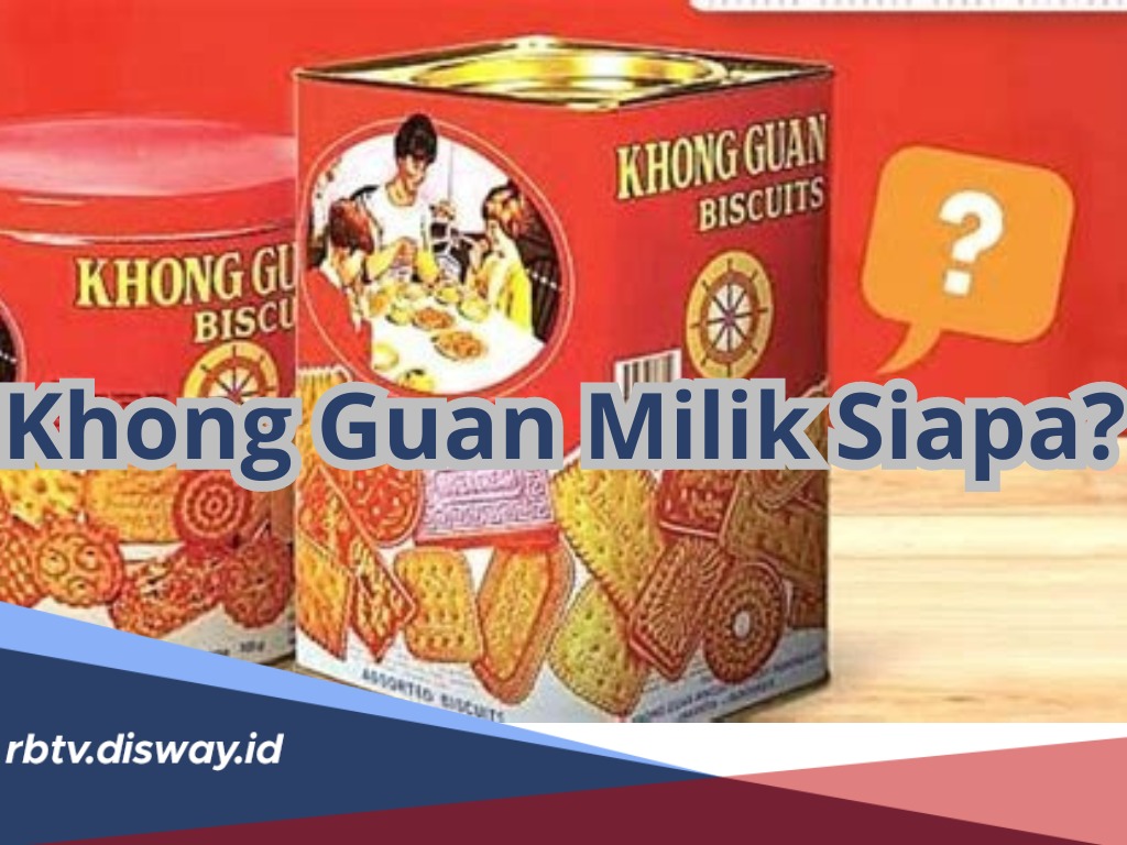 Khong Guan Milik Siapa? Ternyata Owner Biskuit Khas Lebaran Bukan Orang Sembarangan