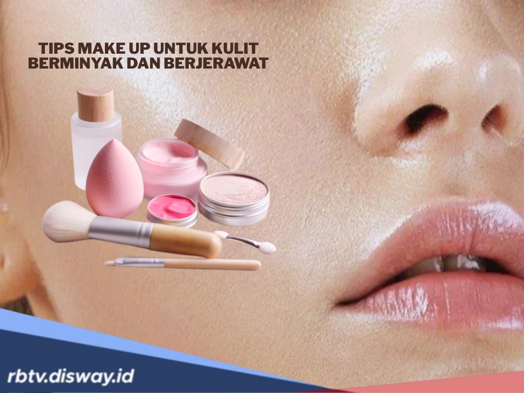 7 Tips Pakai Make Up untuk Kulit Berminyak dan Berjerawat Agar Tetap Awet
