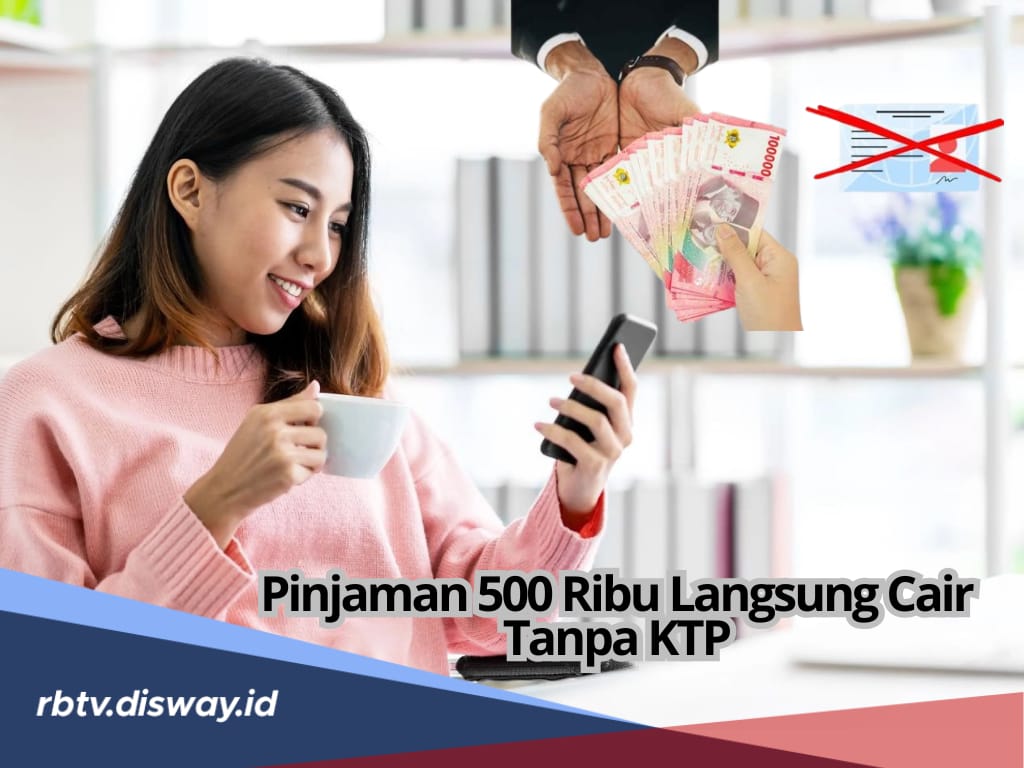 Anti Ribet! Pinjaman Rp 500 Ribu Langsung Cair Tanpa KTP, Cek 7 Daftarnya di Sini