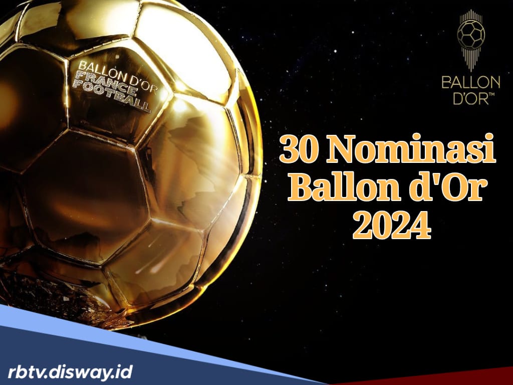 Lengkap! Ini Daftar Nominasi dan Peringkat Pemain Terbaik Ballon d’Or 2024, Siapa Posisi Teratas?