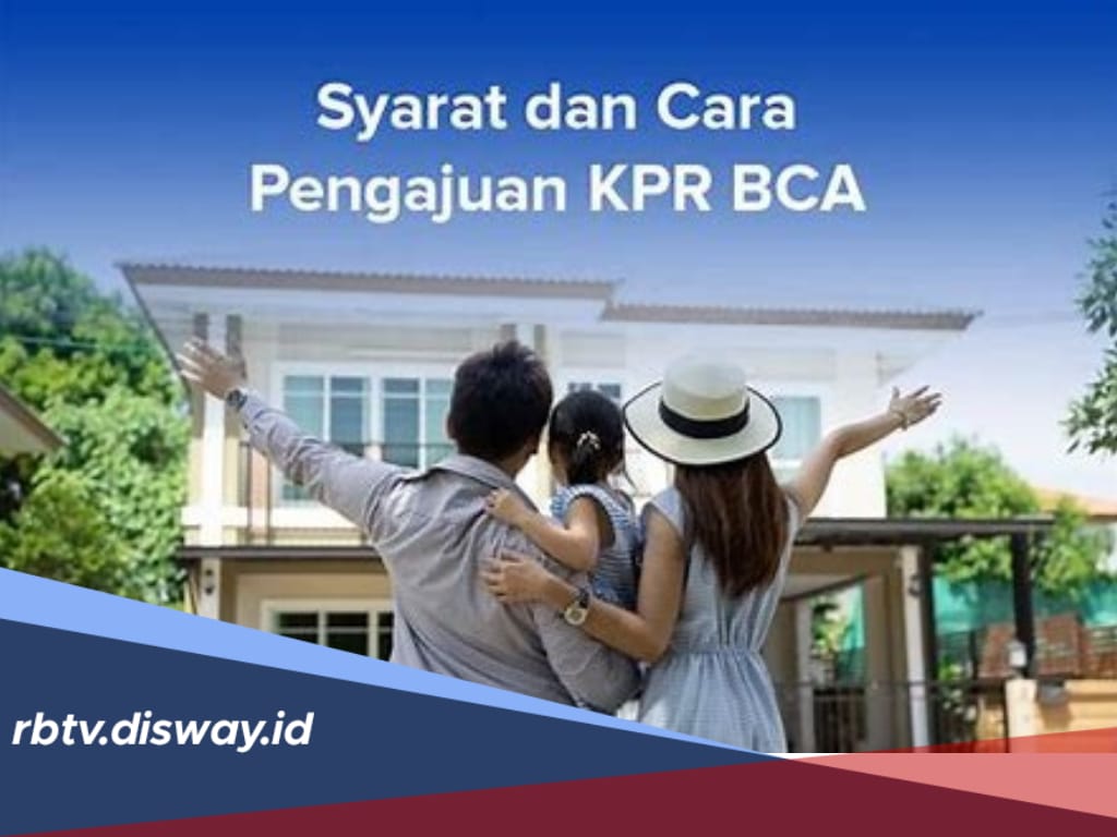 Wujudkan Hunian Impian, Ini Syarat dan Cara Ajukan KPR di BCA, Pengajuan Bisa Online