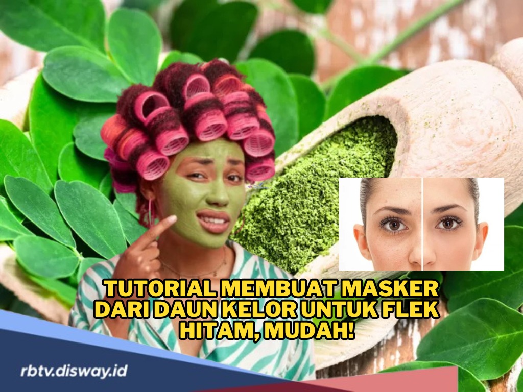 Jarang Diketahui, Begini Tutorial Membuat Masker dari Daun Kelor untuk Flek Hitam