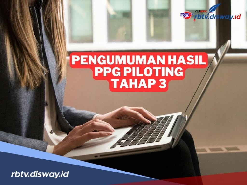 Hasil PPG Piloting Tahap 3 Sudah Keluar, Cek Link Pengumumannya di Sini