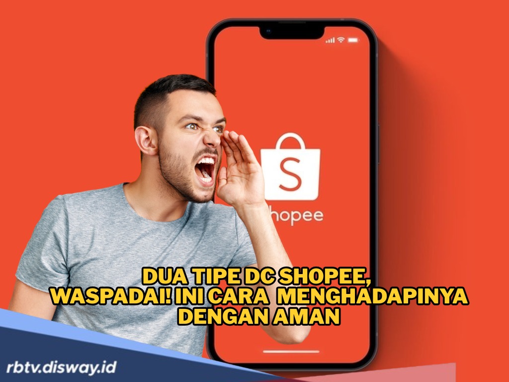 Waspadai! Ini Dua Tipe DC Shopee, Simak Cara Menghadapinya dengan Aman
