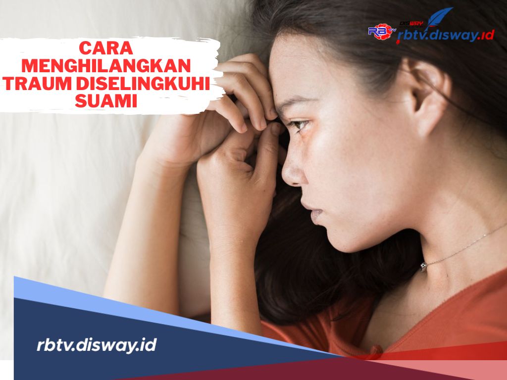 4 Cara Menghilangkan Trauma Diselingkuhi Suami! Jangan Berlarut Dalam Kesedihan