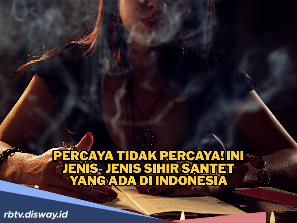 Percaya Tidak Percaya, Ini Jenis-jenis Sihir Santet yang Ada di Indonesia