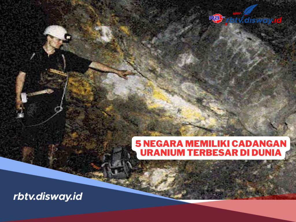 5 Negara dengan Cadangan Uranium Terbesar di Dunia, Ada yang Mencapai 1.684.100 Metrik Ton