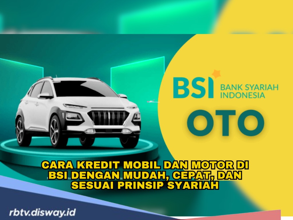 Gunakan Prinsip Syariah, Ini Cara Kredit Mobil dan Motor di BSI