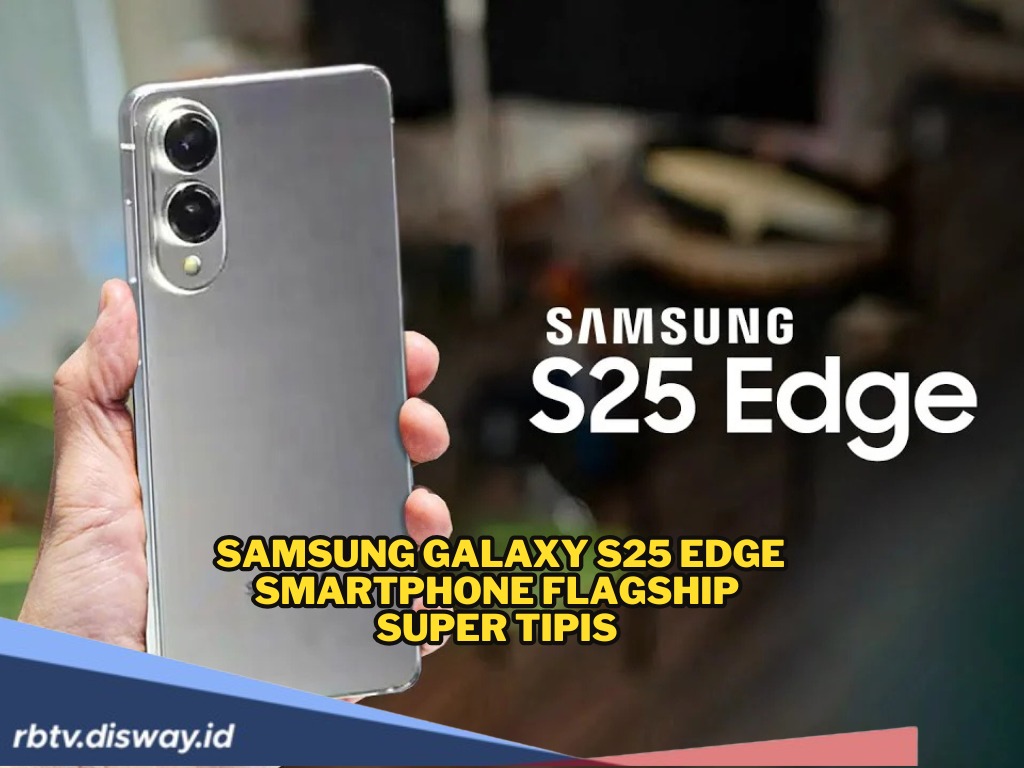Gebrakan Baru! Samsung Galaxy S25 Edge, Ini Detail Spesifikasi, Harga dan Fitur 