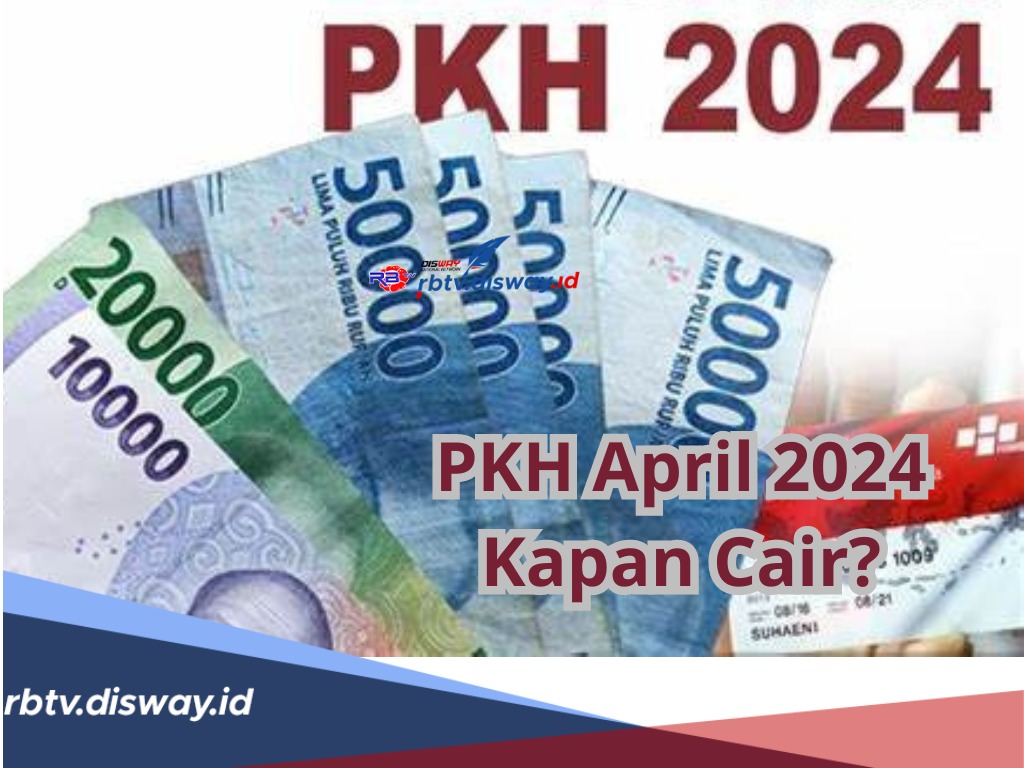 PKH April 2024 Kapan Cair? Cek Mekanisme Pencairan dan Nama Penerimanya Disini