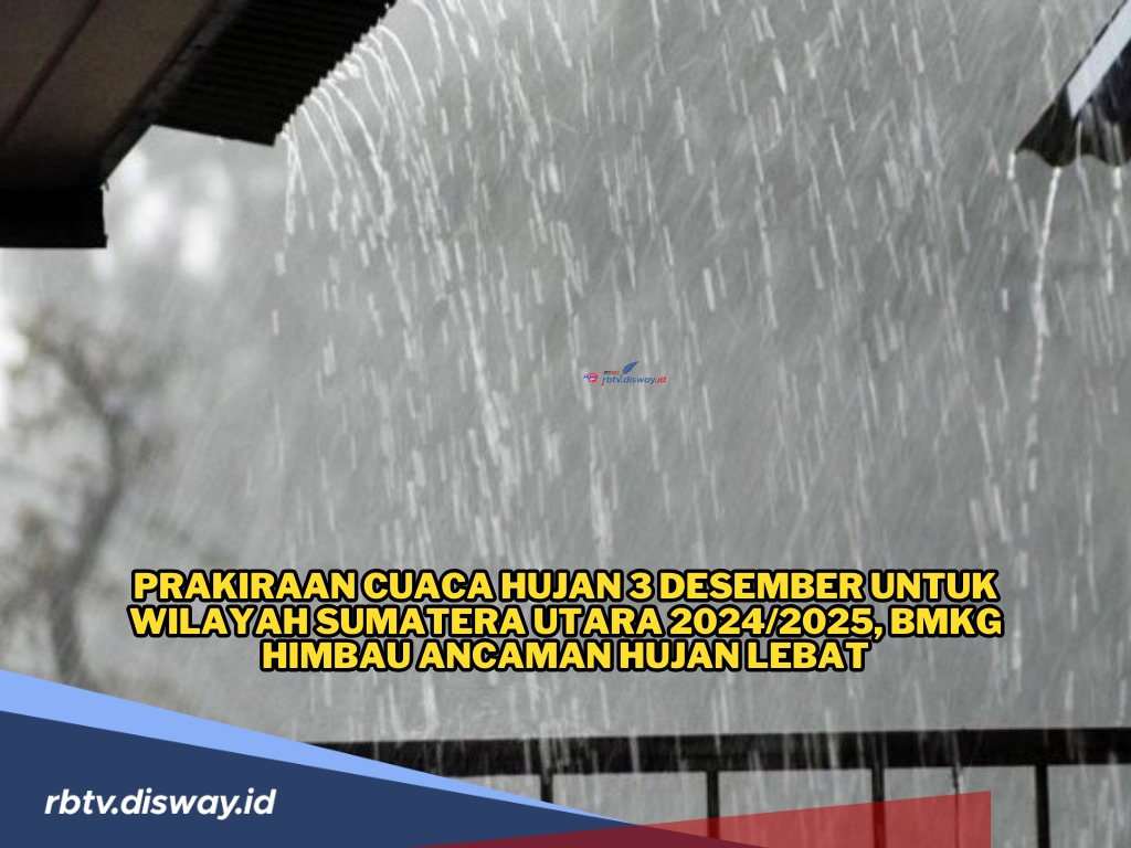 Prakiraan Cuaca Hujan 3 Desember Wilayah Sumatera Utara 2024/2025, BMKG Imbau Ancaman Hujan Lebat