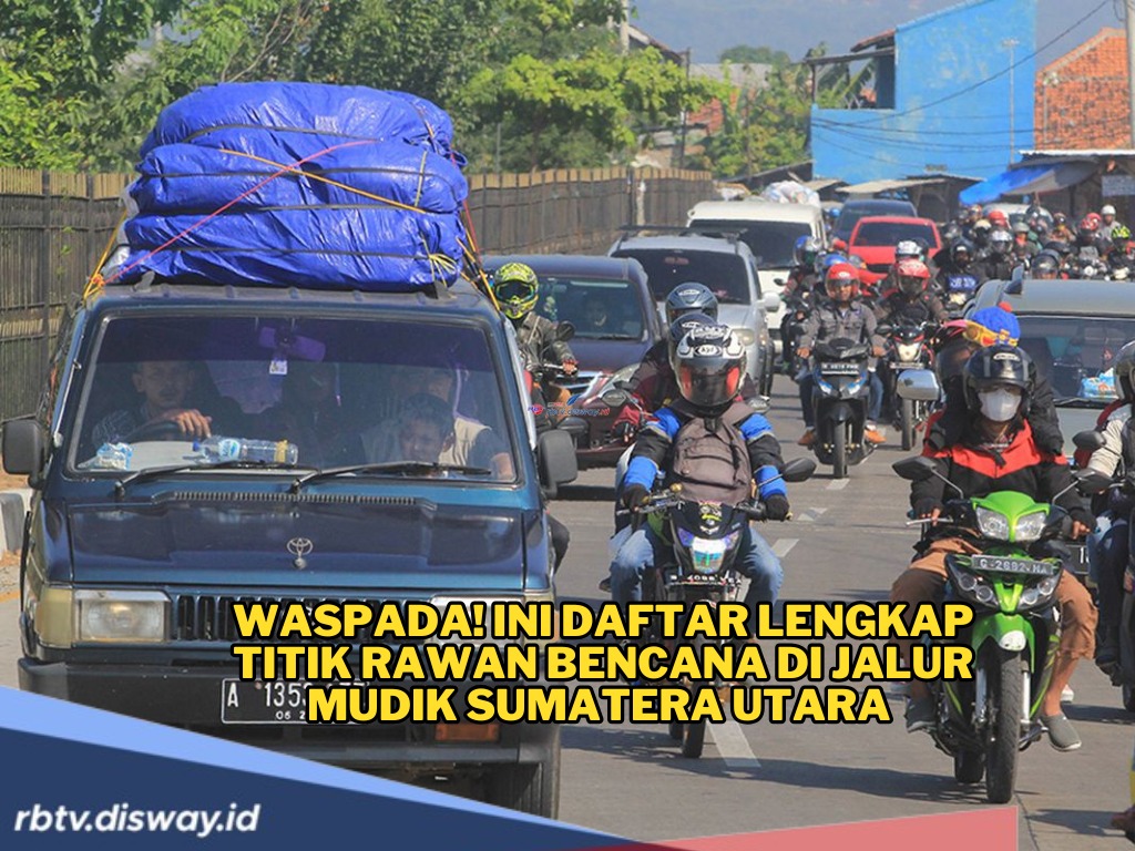 Cek Dulu! Ini Daftar Lengkap Titik Rawan Bencana di Jalur Mudik Sumatera Utara, Ada 147 Titik
