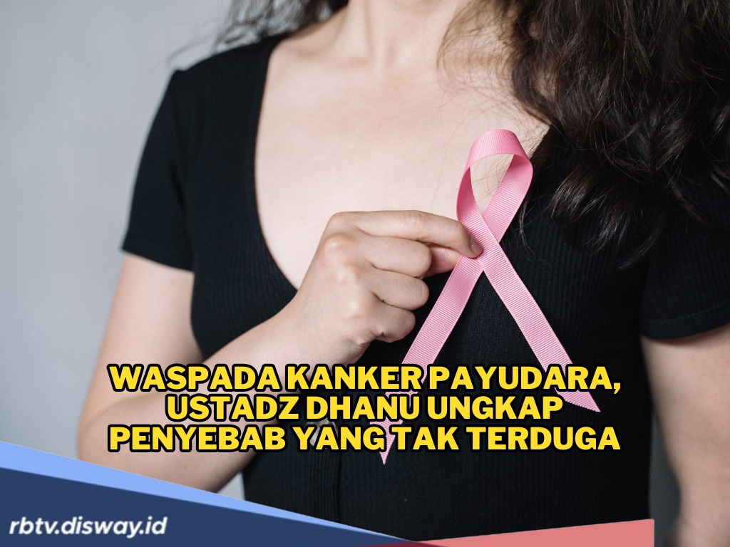 Waspada Kanker Payudara, Ustadz Dhanu Ungkap Penyebab yang Tak Terduga dan Kerap Diabaikan Para Wanita Muda