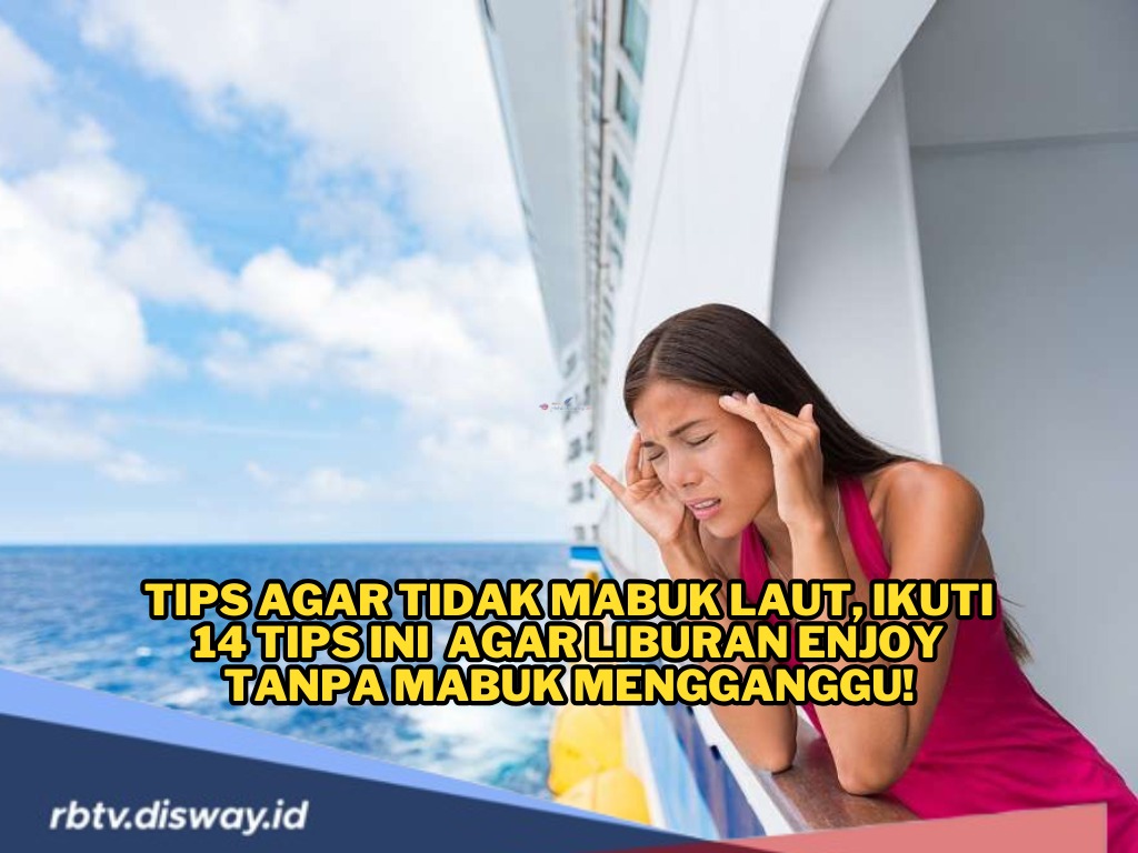 Ikuti 14 Tips Ini Agar Tidak Mabuk Laut Agar Liburan Menyenangkan Tanpa Uwak-uwak