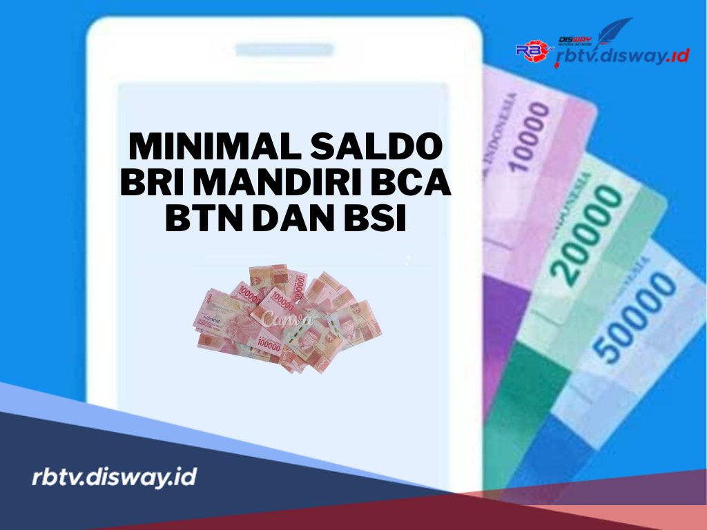 Catat, Segini Minimal Saldo BRI BNI Mandiri BCA BTN dan BSI