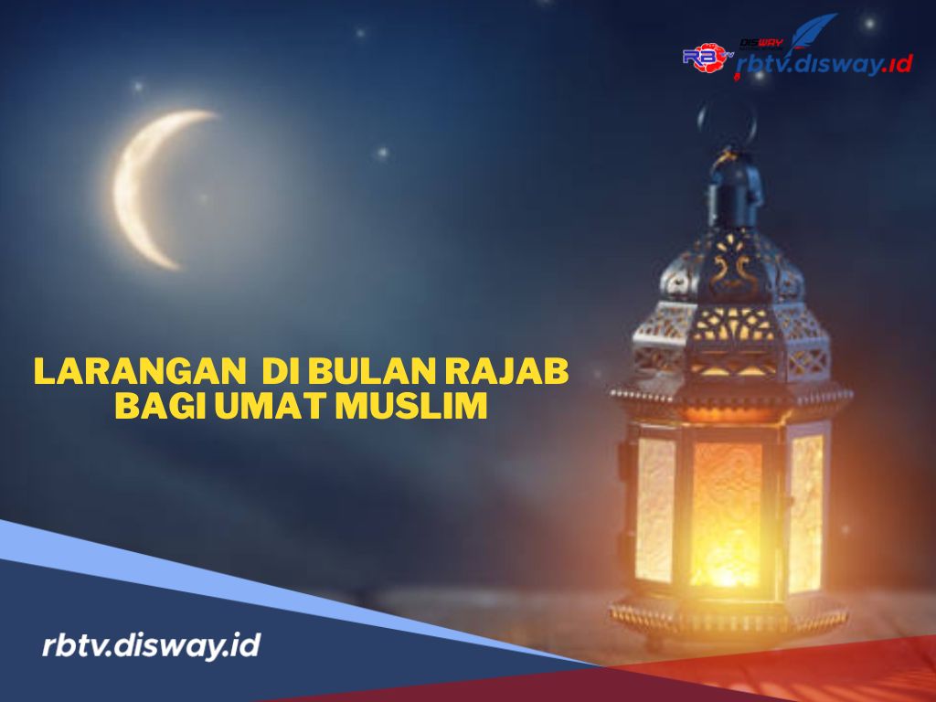 Bulan Penuh Keutamaan, Ini 8 Larangan di Bulan Rajab Bagi Umat Muslim