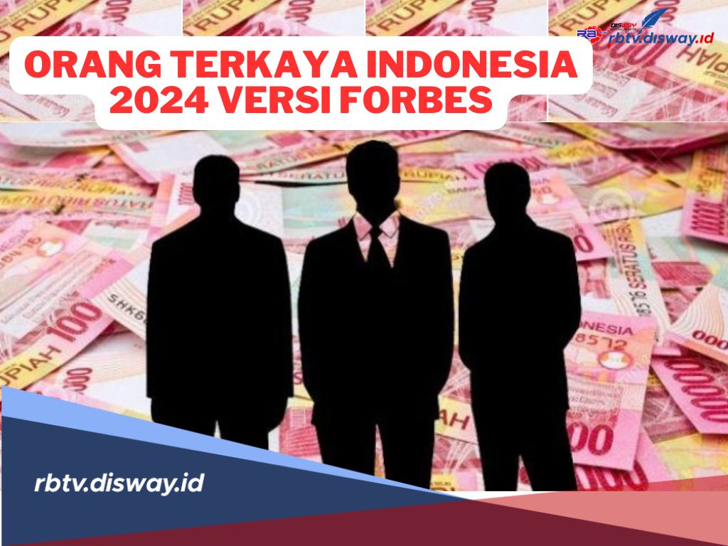 10 Orang Terkaya di Indonesia 2024 yang Dinobatkan Forbes, Nomor 1 Nyaris Tembus Kuadriliun