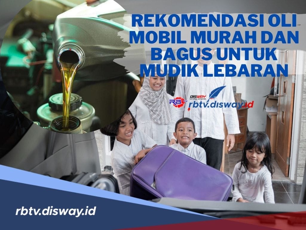 Mudik Aman dan Hemat! Berikut Rekomendasi Oli Mobil Murah dan Bagus untuk Mudik Lebaran