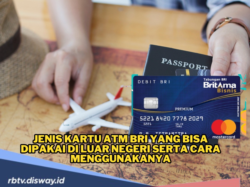 Tidak Semuanya Bisa Digunakan, Ini Jenis Kartu ATM BRI yang Bisa Dipakai di Luar Negeri 