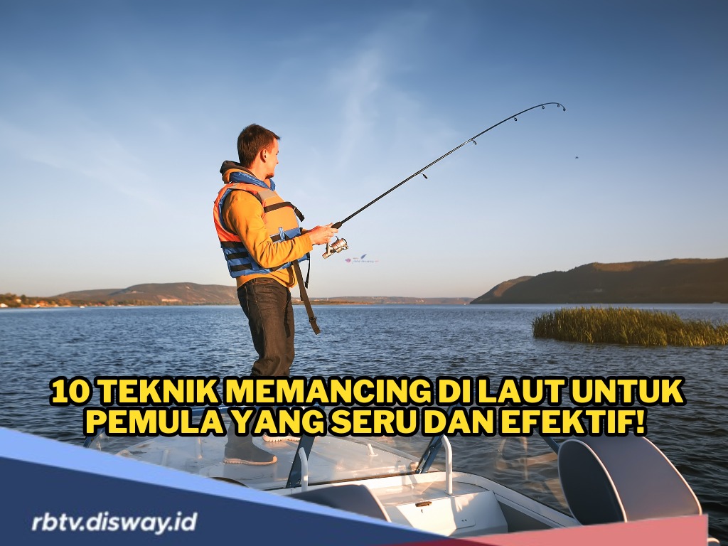 Tak Asal-asalan, Ini 10 Teknik Memancing di Laut untuk Pemula