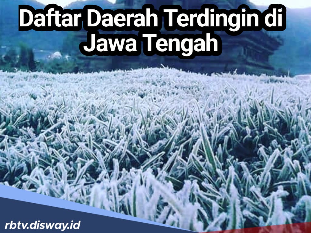 5  Daerah Terdingin di Jawa Tengah, Ada yang Suhunya Mencapai Minus 0 Derajat Celcius