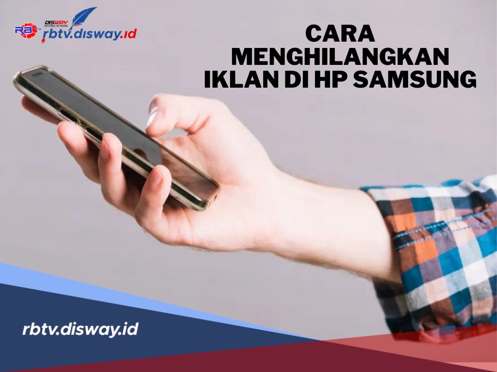 5 Cara Menghilangkan Iklan di HP Samsung, Mudah dan Efektif